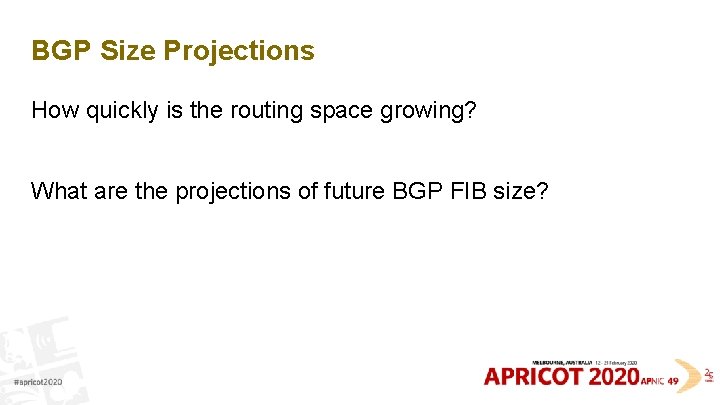 BGP Size Projections How quickly is the routing space growing? What are the projections