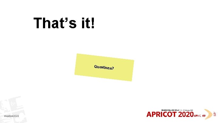 That’s it! Questions ? 