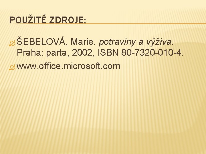 POUŽITÉ ZDROJE: ŠEBELOVÁ, Marie. potraviny a výživa. Praha: parta, 2002, ISBN 80 -7320 -010