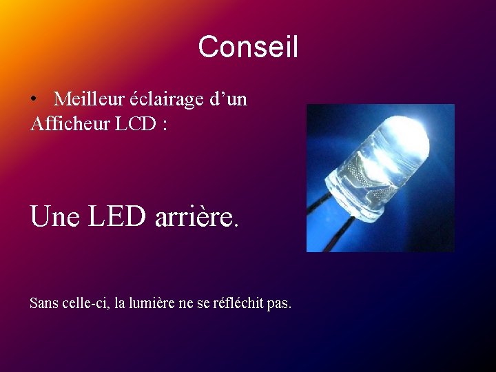 Conseil • Meilleur éclairage d’un Afficheur LCD : Une LED arrière. Sans celle-ci, la