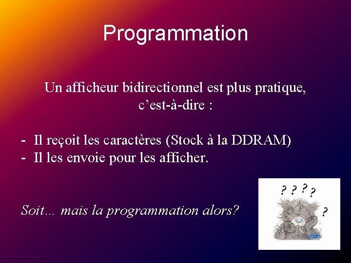 Programmation Un afficheur bidirectionnel est plus pratique, c’est-à-dire : - Il reçoit les caractères