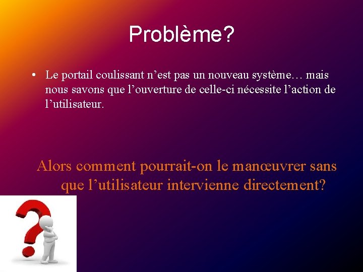 Problème? • Le portail coulissant n’est pas un nouveau système… mais nous savons que