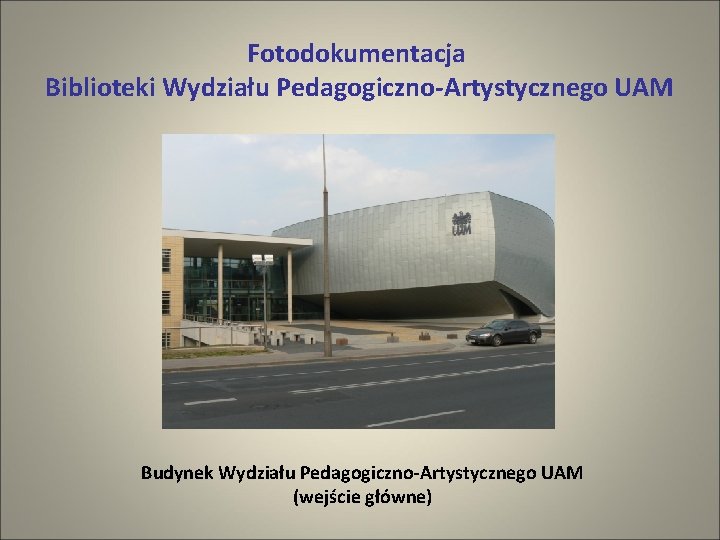 Fotodokumentacja Biblioteki Wydziału Pedagogiczno-Artystycznego UAM Budynek Wydziału Pedagogiczno-Artystycznego UAM (wejście główne) 