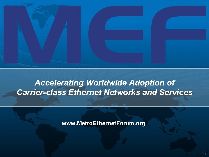 Accelerating Worldwide Adoption of Carrier-class Ethernet Networks and Services www. Metro. Ethernet. Forum. org