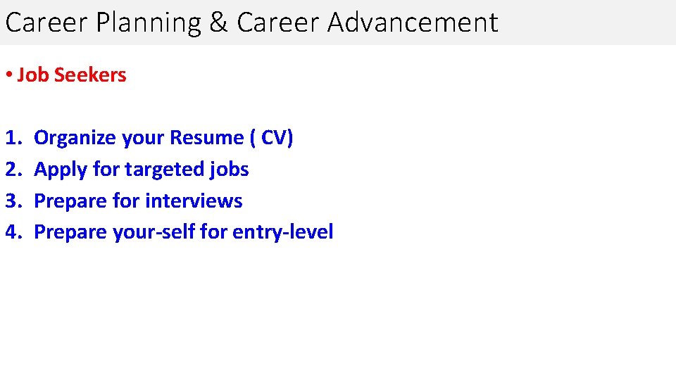 Career Planning & Career Advancement • Job Seekers 1. 2. 3. 4. Organize your