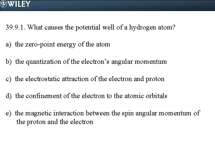 39. 9. 1. What causes the potential well of a hydrogen atom? a) the