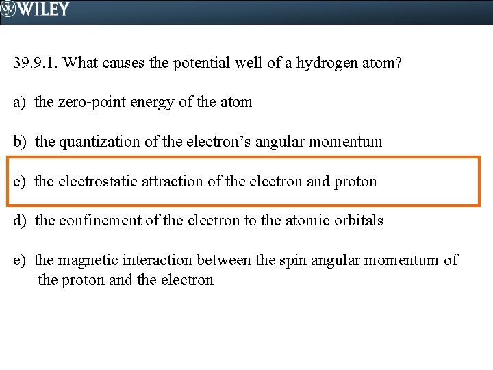 39. 9. 1. What causes the potential well of a hydrogen atom? a) the