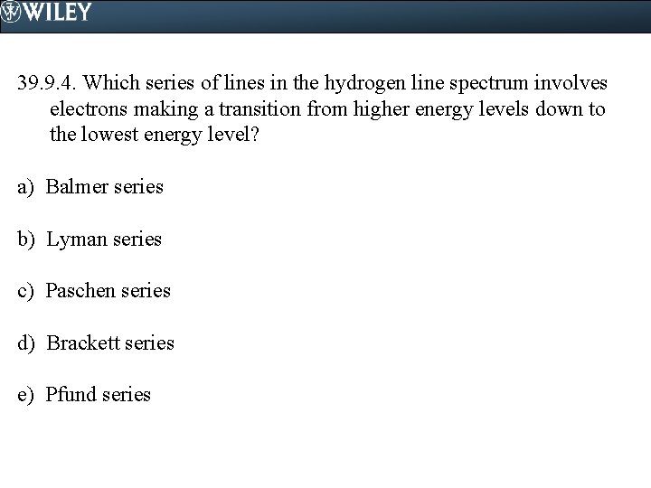 39. 9. 4. Which series of lines in the hydrogen line spectrum involves electrons