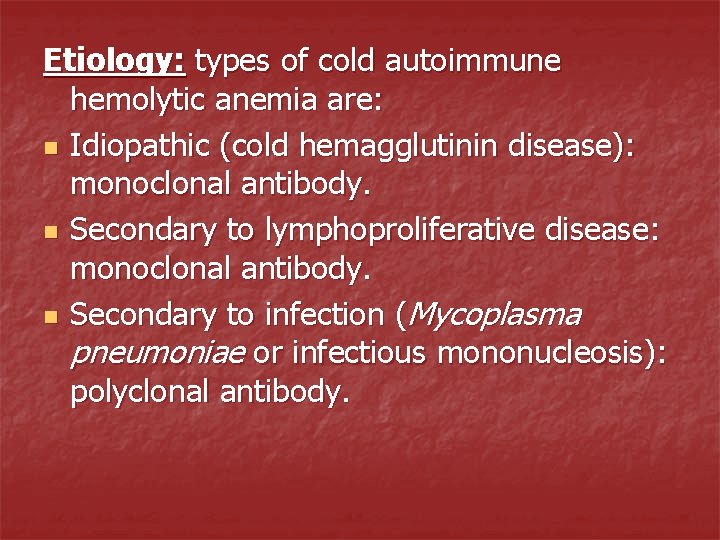 Etiology: types of cold autoimmune hemolytic anemia are: n Idiopathic (cold hemagglutinin disease): monoclonal