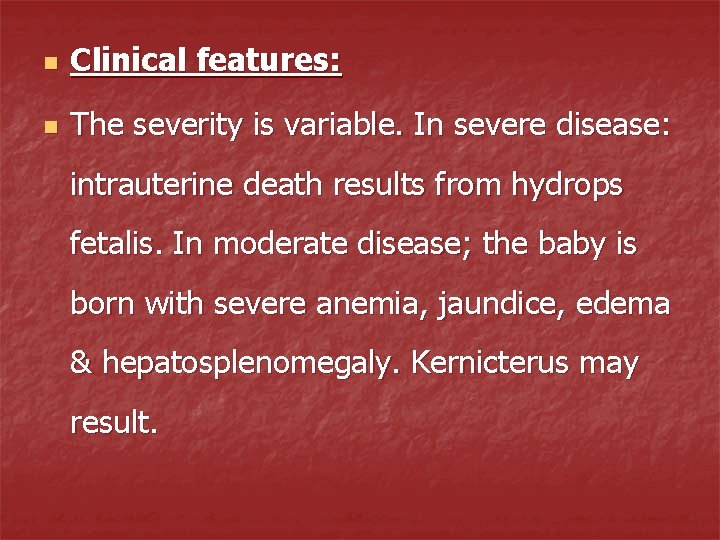 n Clinical features: n The severity is variable. In severe disease: intrauterine death results