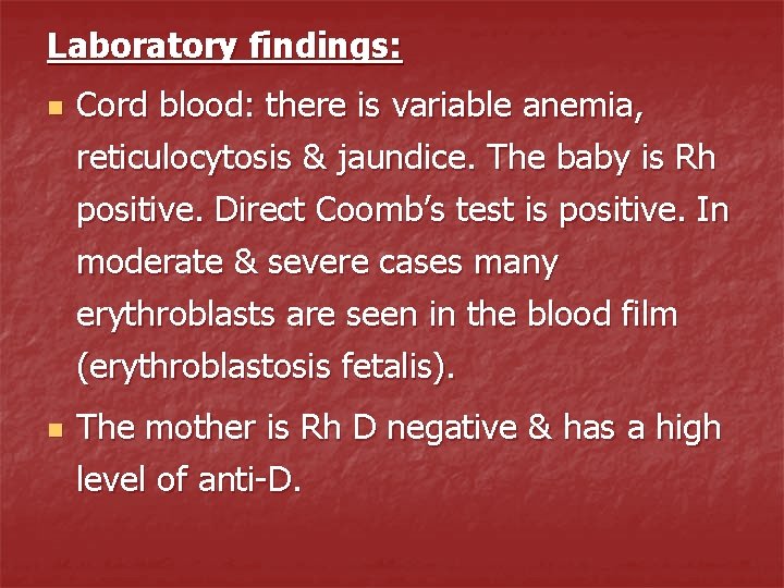 Laboratory findings: n n Cord blood: there is variable anemia, reticulocytosis & jaundice. The