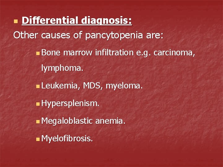 Differential diagnosis: Other causes of pancytopenia are: n n Bone marrow infiltration e. g.