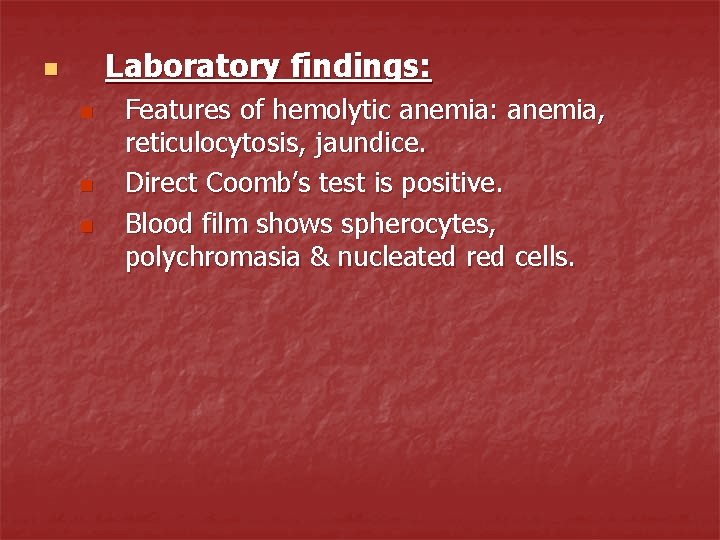 Laboratory findings: n n Features of hemolytic anemia: anemia, reticulocytosis, jaundice. Direct Coomb’s test