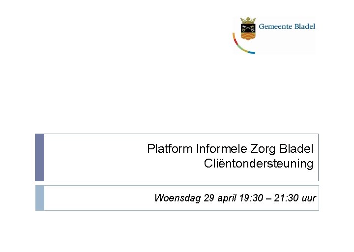 Platform Informele Zorg Bladel Cliëntondersteuning Woensdag 29 april 19: 30 – 21: 30 uur