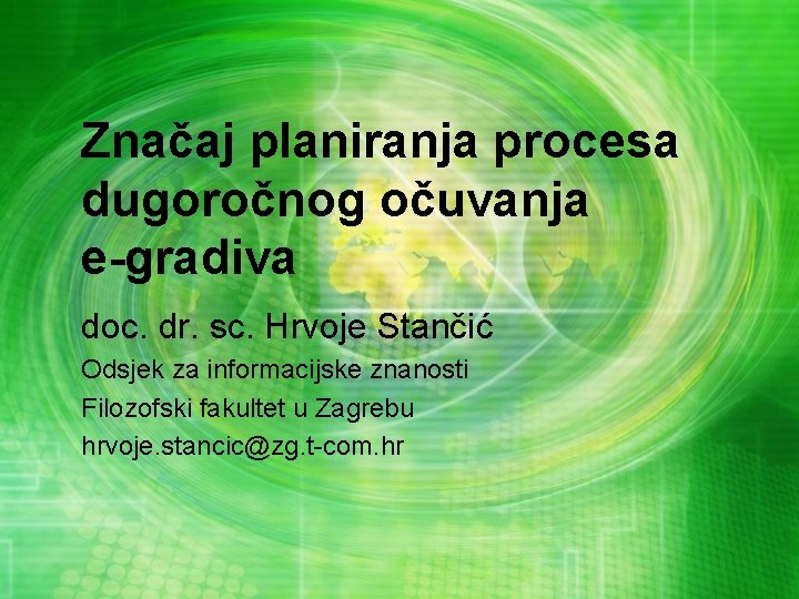 Značaj planiranja procesa dugoročnog očuvanja e-gradiva doc. dr. sc. Hrvoje Stančić Odsjek za informacijske