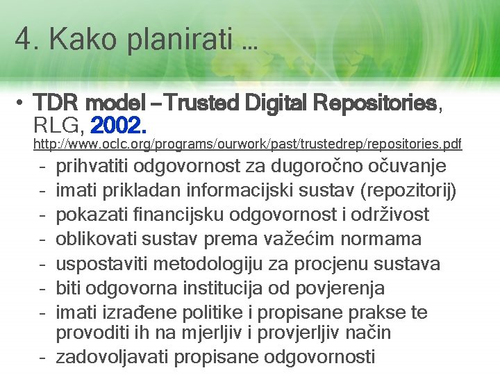 4. Kako planirati … • TDR model – Trusted Digital Repositories, RLG, 2002. http: