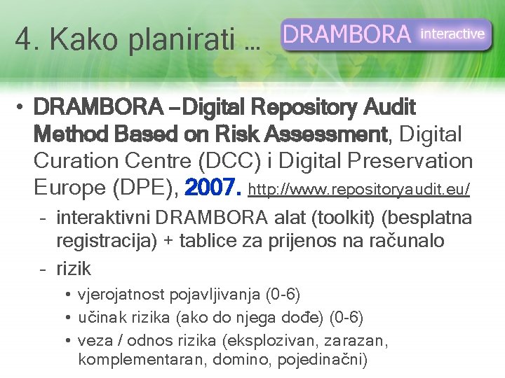 4. Kako planirati … • DRAMBORA – Digital Repository Audit Method Based on Risk