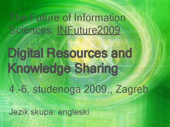 The Future of Information Sciences: INFuture 2009 Digital Resources and Knowledge Sharing 4. -6.