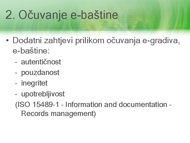 2. Očuvanje e-baštine • Dodatni zahtjevi prilikom očuvanja e-gradiva, e-baštine: – autentičnost – pouzdanost