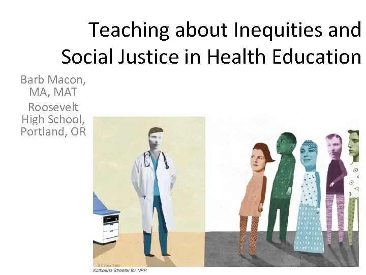 Teaching about Inequities and Social Justice in Health Education Barb Macon, MAT Roosevelt High