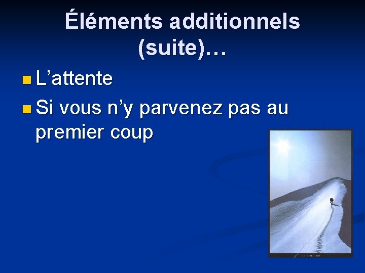 Éléments additionnels (suite)… n L’attente n Si vous n’y parvenez pas au premier coup