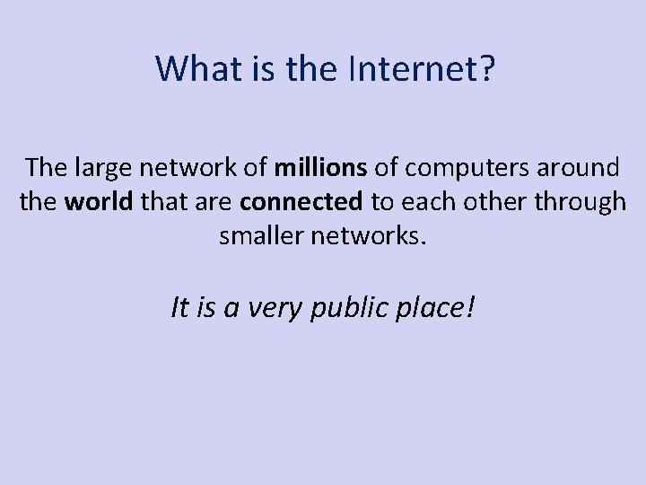 What is the Internet? The large network of millions of computers around the world