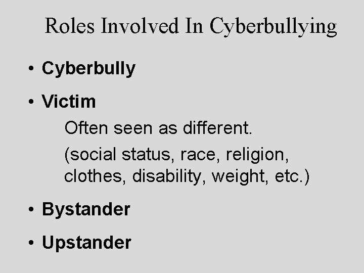 Roles Involved In Cyberbullying • Cyberbully • Victim Often seen as different. (social status,