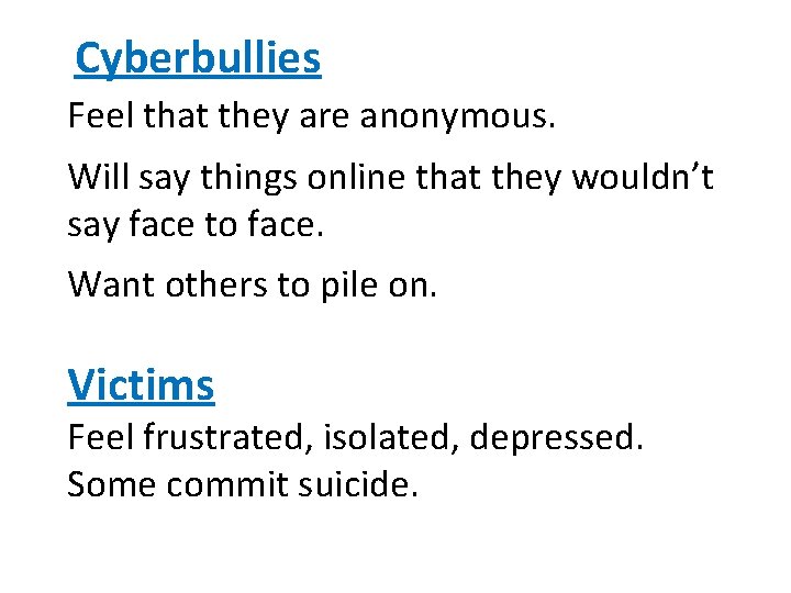 Cyberbullies Feel that they are anonymous. Will say things online that they wouldn’t say
