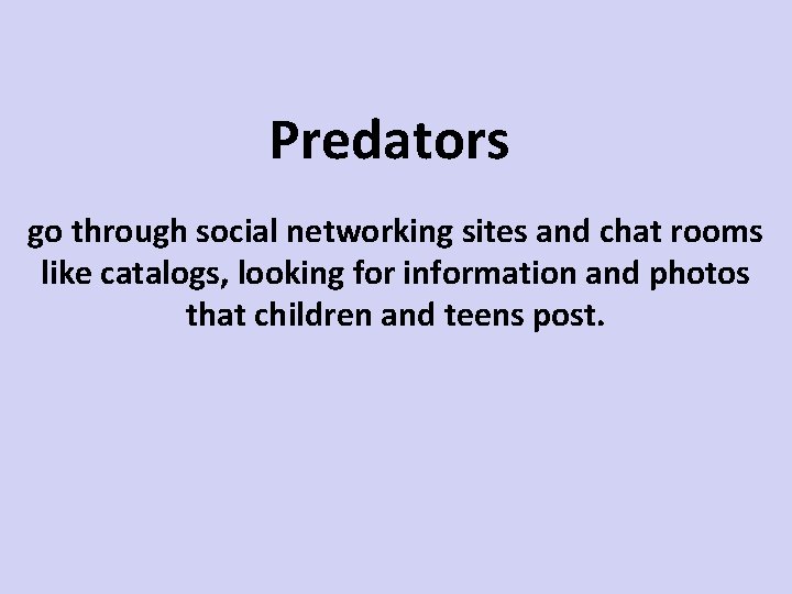 Predators go through social networking sites and chat rooms like catalogs, looking for information
