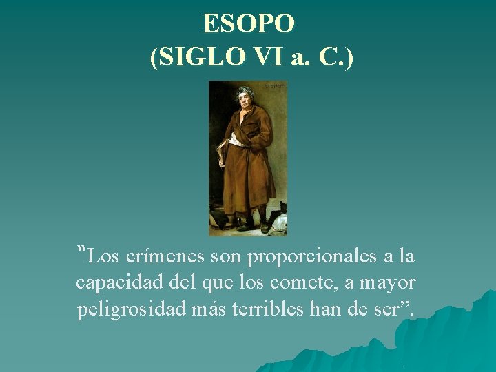 ESOPO (SIGLO VI a. C. ) “Los crímenes son proporcionales a la capacidad del