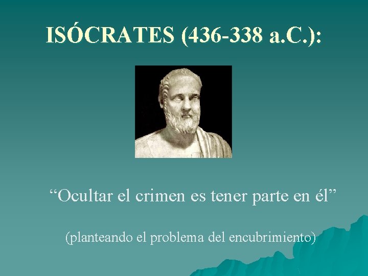 ISÓCRATES (436 -338 a. C. ): “Ocultar el crimen es tener parte en él”