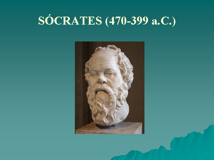 SÓCRATES (470 -399 a. C. ) 
