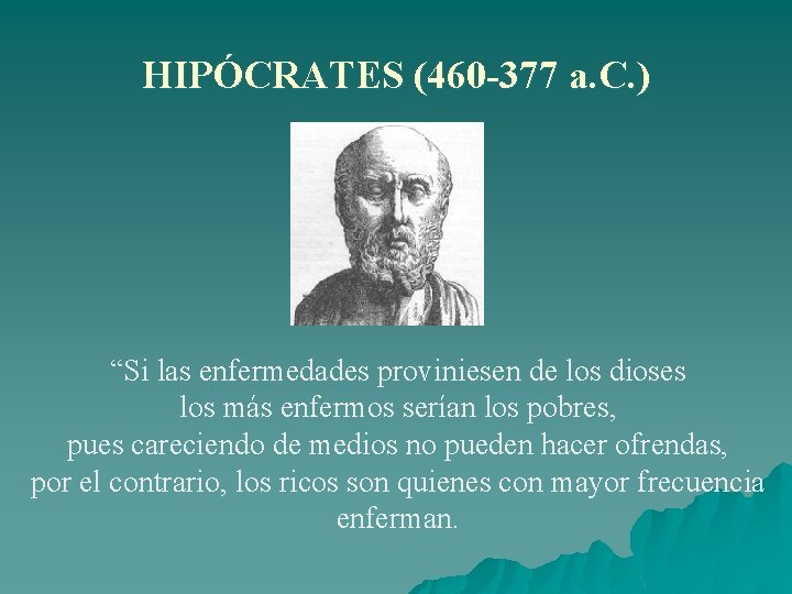 HIPÓCRATES (460 -377 a. C. ) “Si las enfermedades proviniesen de los dioses los