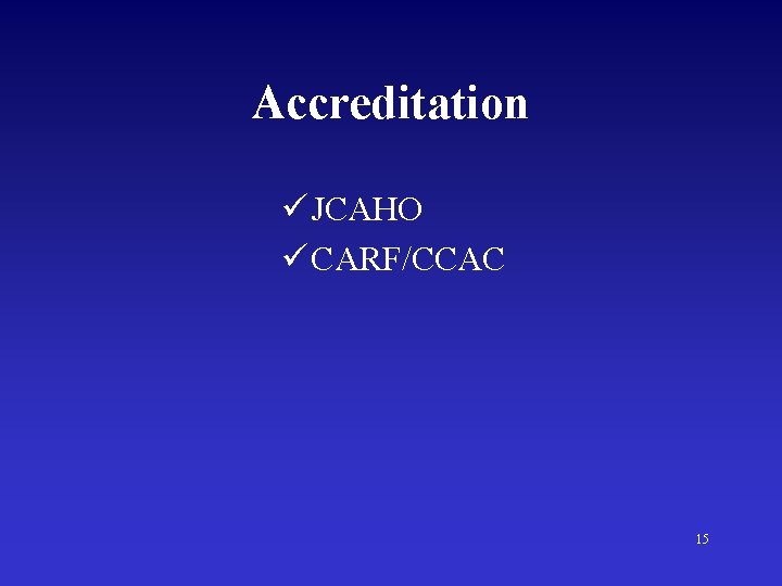 Accreditation ü JCAHO ü CARF/CCAC 15 