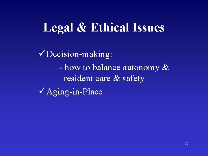 Legal & Ethical Issues ü Decision-making: - how to balance autonomy & resident care