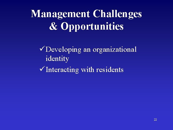 Management Challenges & Opportunities ü Developing an organizational identity ü Interacting with residents 22