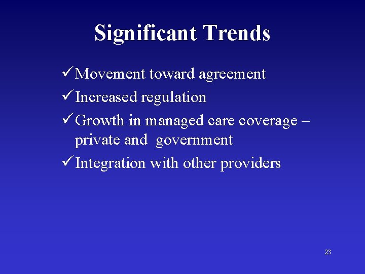 Significant Trends ü Movement toward agreement ü Increased regulation ü Growth in managed care