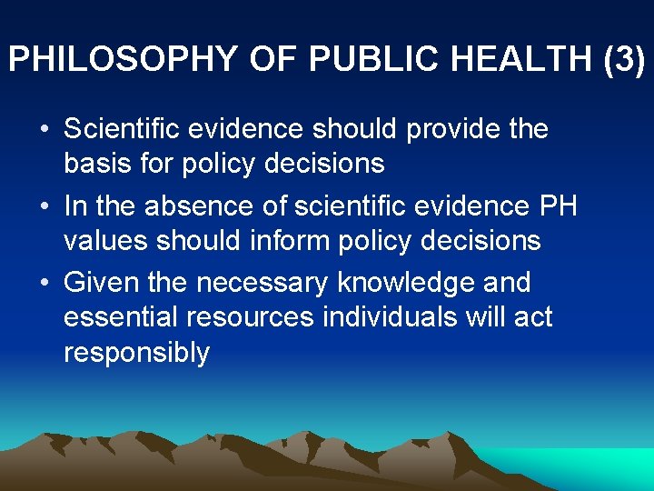 PHILOSOPHY OF PUBLIC HEALTH (3) • Scientific evidence should provide the basis for policy