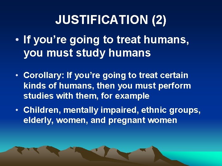 JUSTIFICATION (2) • If you’re going to treat humans, you must study humans •