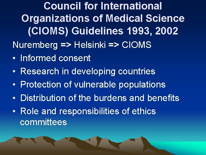 Council for International Organizations of Medical Science (CIOMS) Guidelines 1993, 2002 Nuremberg => Helsinki