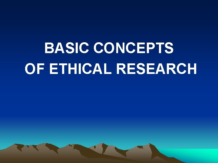 BASIC CONCEPTS OF ETHICAL RESEARCH 