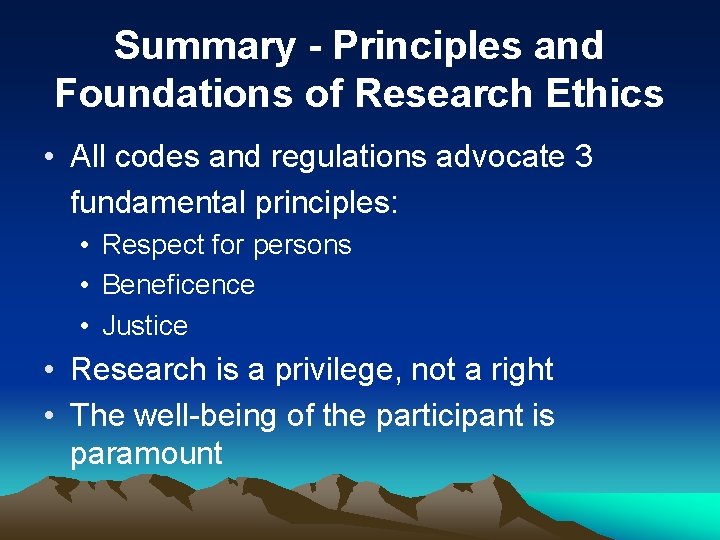 Summary - Principles and Foundations of Research Ethics • All codes and regulations advocate