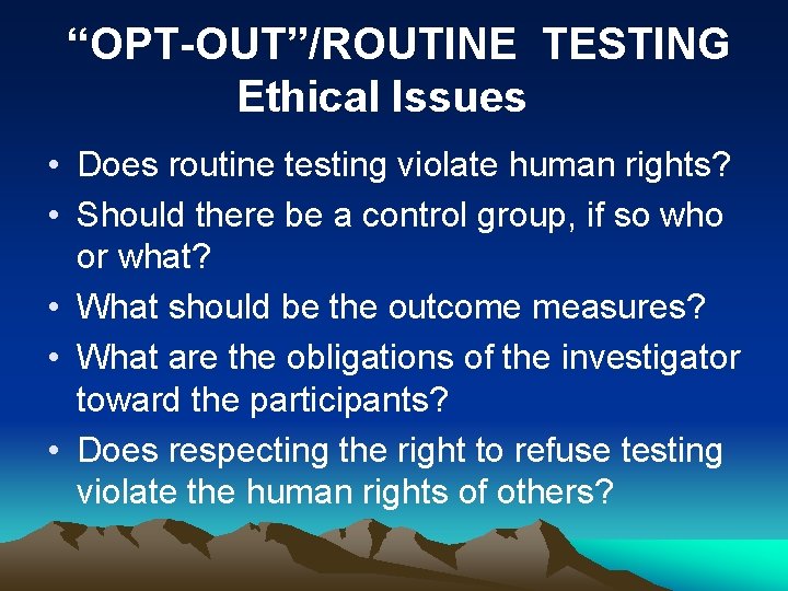 “OPT-OUT”/ROUTINE TESTING Ethical Issues • Does routine testing violate human rights? • Should there