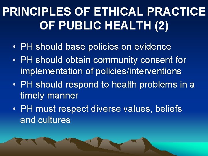 PRINCIPLES OF ETHICAL PRACTICE OF PUBLIC HEALTH (2) • PH should base policies on