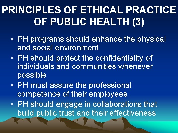 PRINCIPLES OF ETHICAL PRACTICE OF PUBLIC HEALTH (3) • PH programs should enhance the