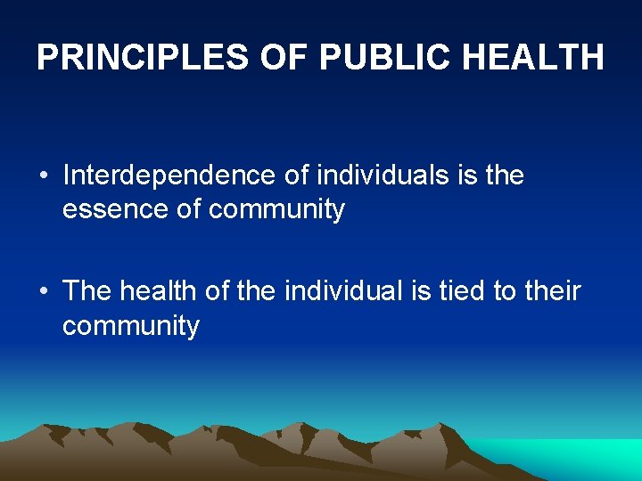 PRINCIPLES OF PUBLIC HEALTH • Interdependence of individuals is the essence of community •