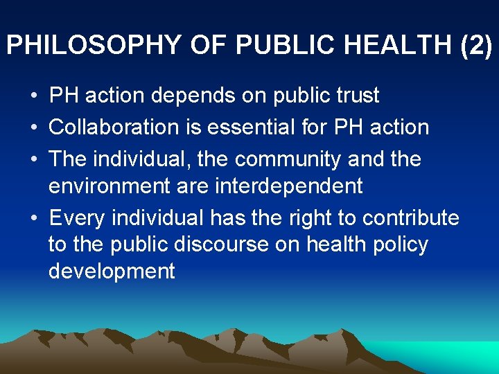 PHILOSOPHY OF PUBLIC HEALTH (2) • PH action depends on public trust • Collaboration