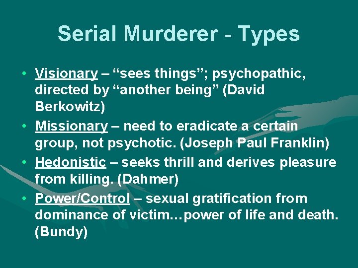 Serial Murderer - Types • Visionary – “sees things”; psychopathic, directed by “another being”
