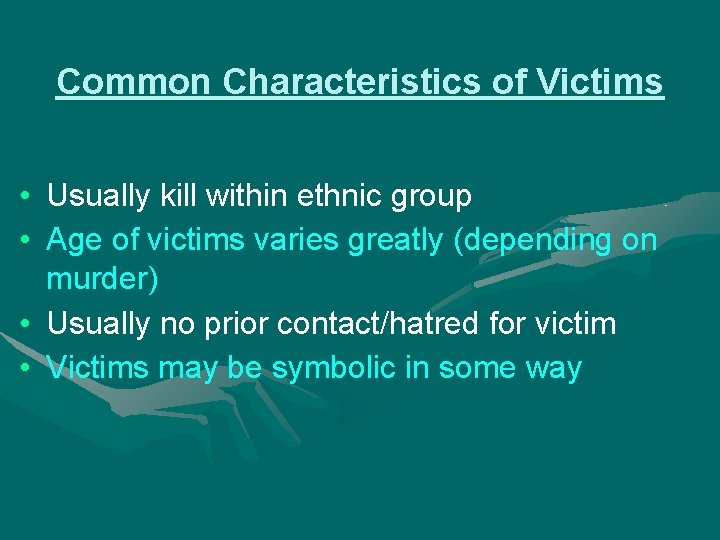 Common Characteristics of Victims • Usually kill within ethnic group • Age of victims