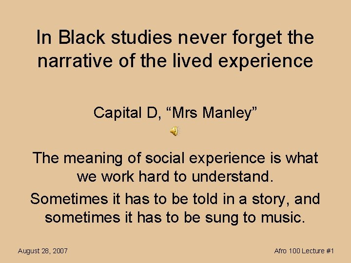 In Black studies never forget the narrative of the lived experience Capital D, “Mrs